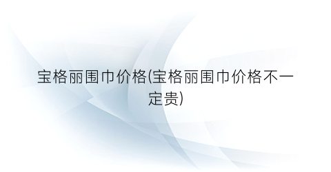 宝格丽围巾价格(宝格丽围巾价格不一定贵)