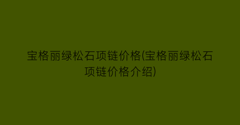 宝格丽绿松石项链价格(宝格丽绿松石项链价格介绍)
