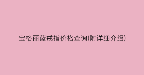 宝格丽蓝戒指价格查询(附详细介绍)