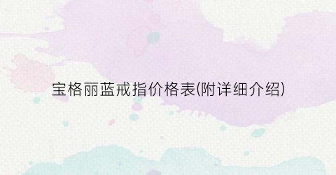 “宝格丽蓝戒指价格表(附详细介绍)