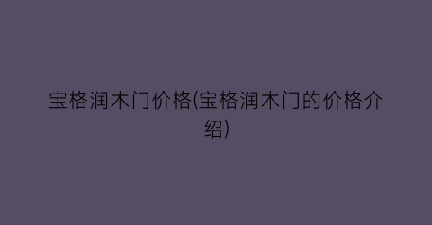宝格润木门价格(宝格润木门的价格介绍)