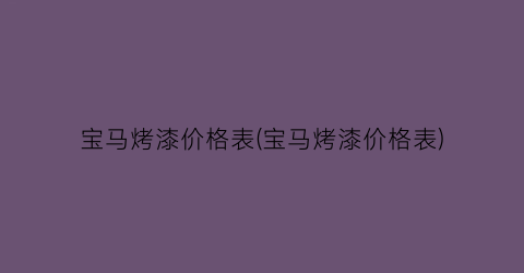 宝马烤漆价格表(宝马烤漆价格表)
