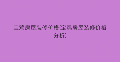 宝鸡房屋装修价格(宝鸡房屋装修价格分析)