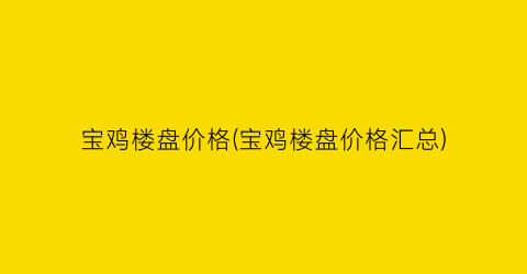 宝鸡楼盘价格(宝鸡楼盘价格汇总)
