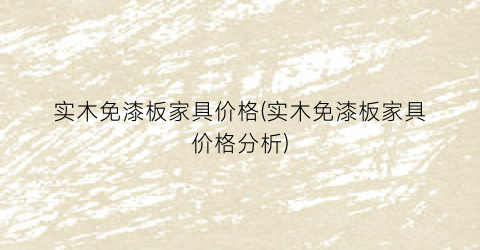 实木免漆板家具价格(实木免漆板家具价格分析)