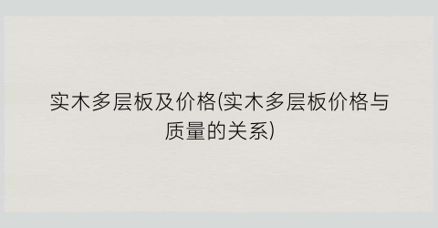 实木多层板及价格(实木多层板价格与质量的关系)