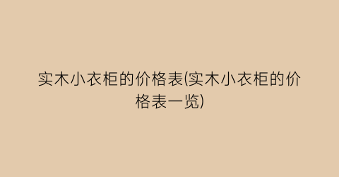 实木小衣柜的价格表(实木小衣柜的价格表一览)