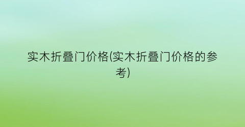 实木折叠门价格(实木折叠门价格的参考)