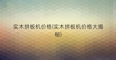 实木拼板机价格(实木拼板机价格大揭秘)