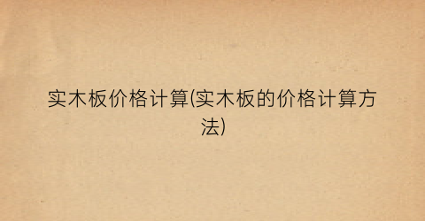 实木板价格计算(实木板的价格计算方法)