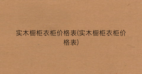 实木橱柜衣柜价格表(实木橱柜衣柜价格表)