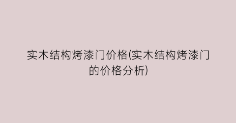 实木结构烤漆门价格(实木结构烤漆门的价格分析)