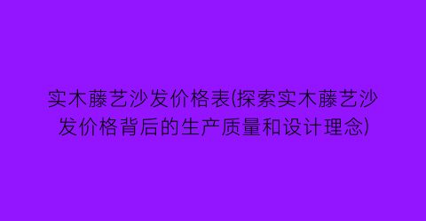 “实木藤艺沙发价格表(探索实木藤艺沙发价格背后的生产质量和设计理念)