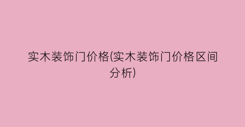实木装饰门价格(实木装饰门价格区间分析)
