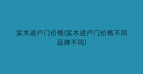 实木进户门价格(实木进户门价格不同品牌不同)