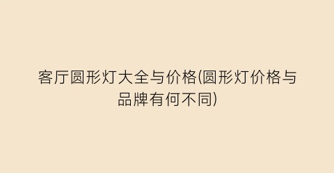 客厅圆形灯大全与价格(圆形灯价格与品牌有何不同)