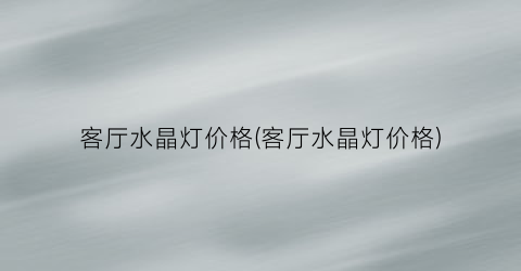 客厅水晶灯价格(客厅水晶灯价格)