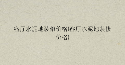 客厅水泥地装修价格(客厅水泥地装修价格)