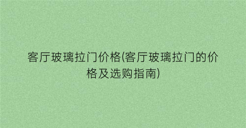 客厅玻璃拉门价格(客厅玻璃拉门的价格及选购指南)