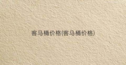 客马桶价格(客马桶价格)