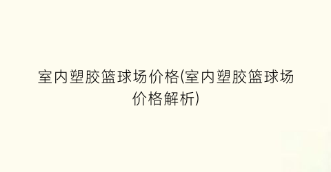 室内塑胶篮球场价格(室内塑胶篮球场价格解析)