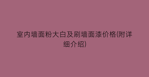 室内墙面粉大白及刷墙面漆价格(附详细介绍)
