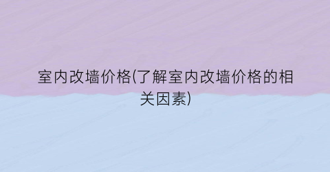室内改墙价格(了解室内改墙价格的相关因素)