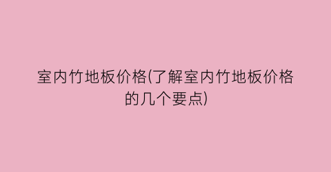 室内竹地板价格(了解室内竹地板价格的几个要点)