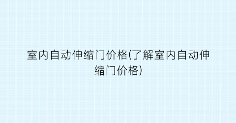 室内自动伸缩门价格(了解室内自动伸缩门价格)