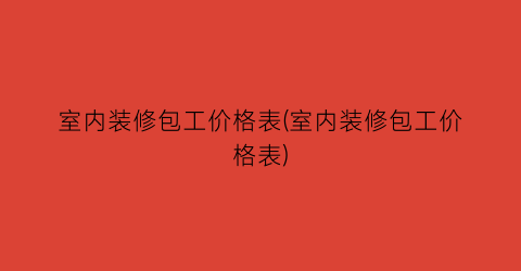 室内装修包工价格表(室内装修包工价格表)