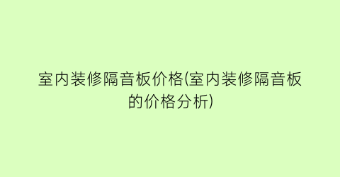 室内装修隔音板价格(室内装修隔音板的价格分析)