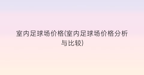 室内足球场价格(室内足球场价格分析与比较)
