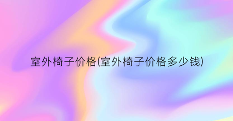 室外椅子价格(室外椅子价格多少钱)
