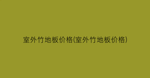 室外竹地板价格(室外竹地板价格)