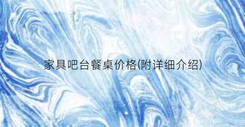 “家具吧台餐桌价格(附详细介绍)