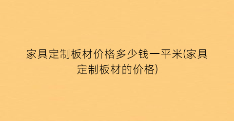 家具定制板材价格多少钱一平米(家具定制板材的价格)