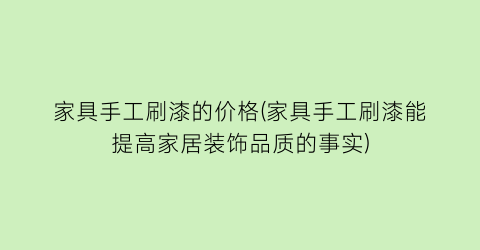 家具手工刷漆的价格(家具手工刷漆能提高家居装饰品质的事实)