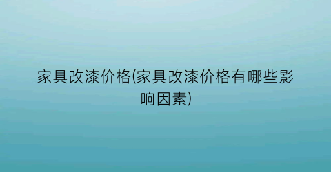 家具改漆价格(家具改漆价格有哪些影响因素)