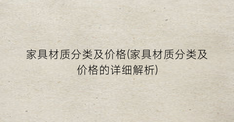 家具材质分类及价格(家具材质分类及价格的详细解析)