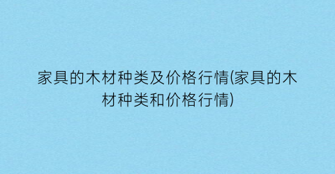 家具的木材种类及价格行情(家具的木材种类和价格行情)
