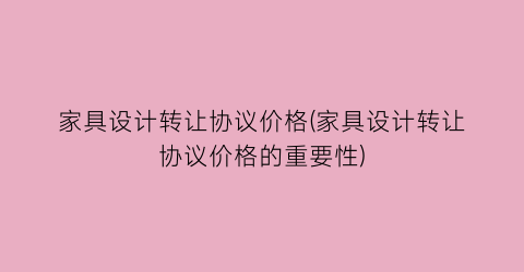 家具设计转让协议价格(家具设计转让协议价格的重要性)