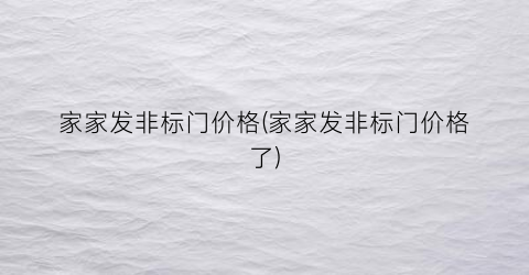 家家发非标门价格(家家发非标门价格了)