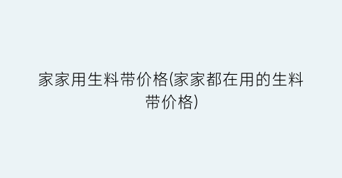家家用生料带价格(家家都在用的生料带价格)