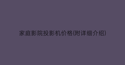 家庭影院投影机价格(附详细介绍)