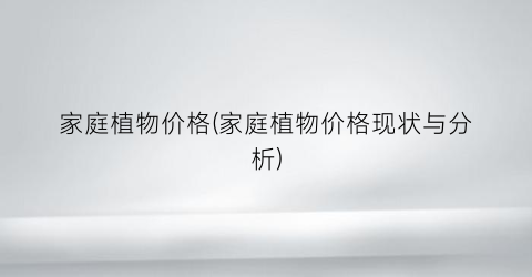 家庭植物价格(家庭植物价格现状与分析)