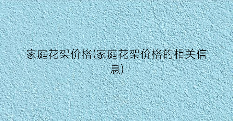 家庭花架价格(家庭花架价格的相关信息)