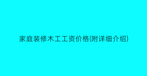 家庭装修木工工资价格(附详细介绍)