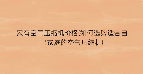 家有空气压缩机价格(如何选购适合自己家庭的空气压缩机)