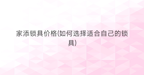 家添锁具价格(如何选择适合自己的锁具)
