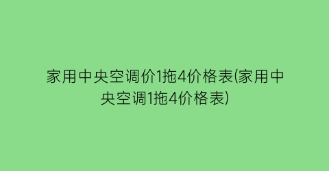 家用中央空调价1拖4价格表(家用中央空调1拖4价格表)